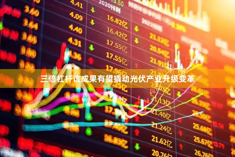 三倍杠杆该成果有望撬动光伏产业升级变革