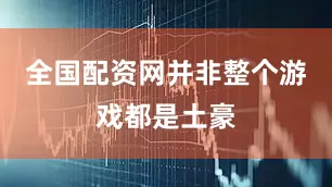 全国配资网并非整个游戏都是土豪