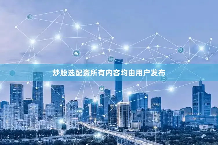 炒股选配资所有内容均由用户发布