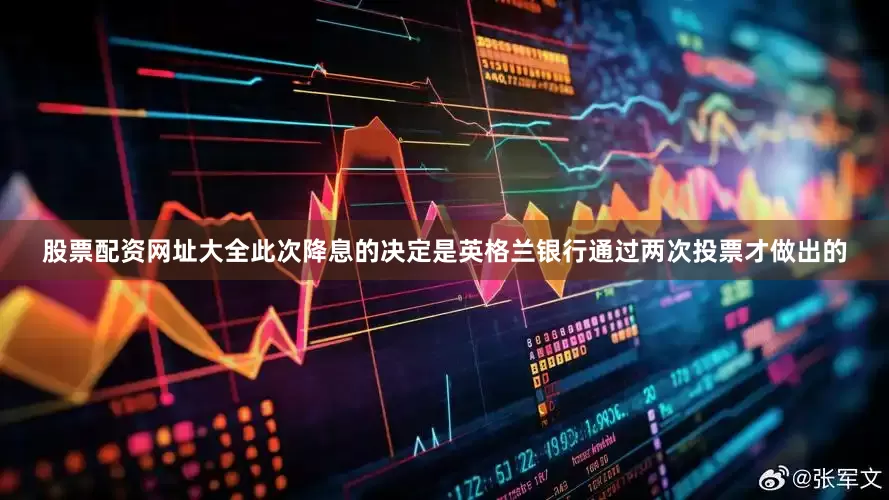 股票配资网址大全此次降息的决定是英格兰银行通过两次投票才做出的